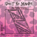 20oz Don't Be Slanted Tumbler Template
