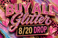 BUY ALL NEW GLITTER 8/20 DROP