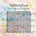 20oz Skinny Tightened Braid Template